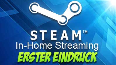 Steam In-home Streaming getestet